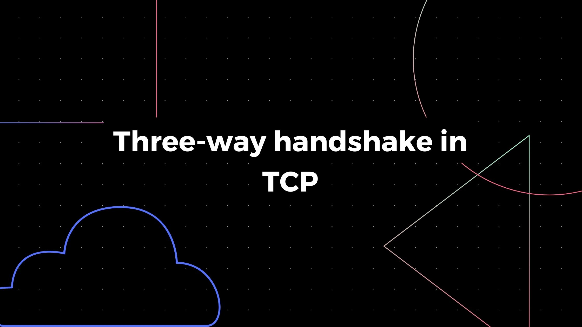 Establishing a Connection: The Fundamentals of the Three-Way Handshake in TCP